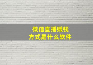 微信直播赚钱方式是什么软件