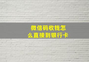 微信码收钱怎么直接到银行卡