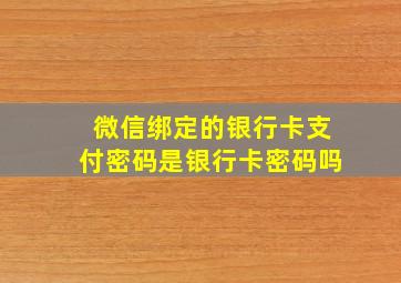 微信绑定的银行卡支付密码是银行卡密码吗