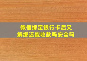 微信绑定银行卡后又解绑还能收款吗安全吗