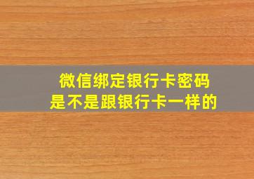 微信绑定银行卡密码是不是跟银行卡一样的