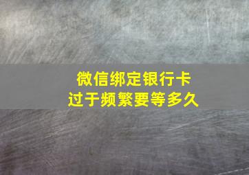 微信绑定银行卡过于频繁要等多久