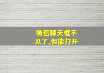 微信聊天框不见了,但能打开