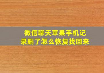 微信聊天苹果手机记录删了怎么恢复找回来