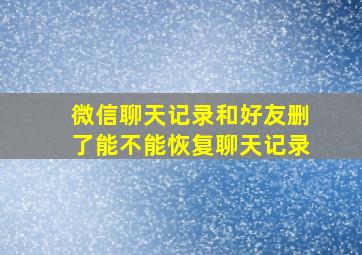 微信聊天记录和好友删了能不能恢复聊天记录