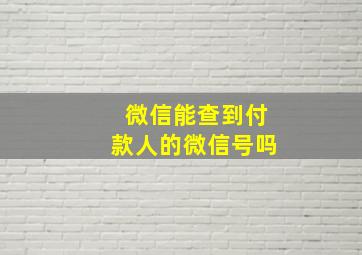 微信能查到付款人的微信号吗