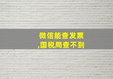 微信能查发票,国税局查不到