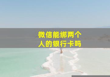 微信能绑两个人的银行卡吗