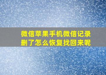 微信苹果手机微信记录删了怎么恢复找回来呢