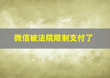 微信被法院限制支付了