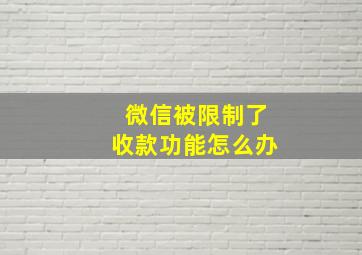 微信被限制了收款功能怎么办