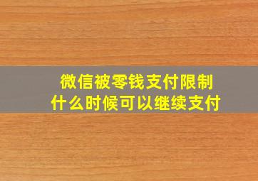 微信被零钱支付限制什么时候可以继续支付