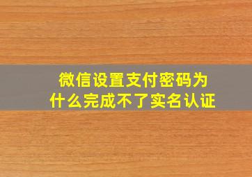 微信设置支付密码为什么完成不了实名认证