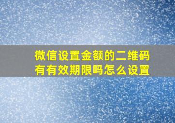 微信设置金额的二维码有有效期限吗怎么设置