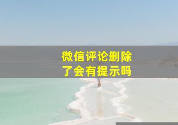 微信评论删除了会有提示吗