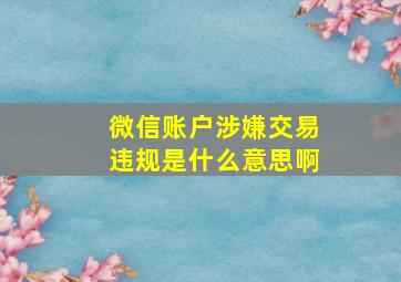 微信账户涉嫌交易违规是什么意思啊