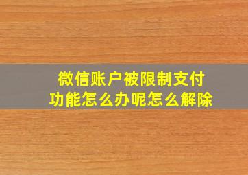 微信账户被限制支付功能怎么办呢怎么解除