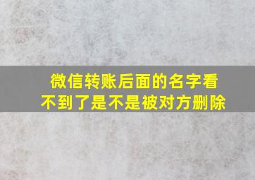 微信转账后面的名字看不到了是不是被对方删除