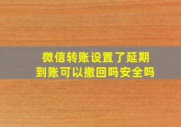 微信转账设置了延期到账可以撤回吗安全吗