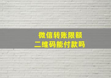 微信转账限额二维码能付款吗