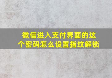 微信进入支付界面的这个密码怎么设置指纹解锁