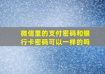 微信里的支付密码和银行卡密码可以一样的吗