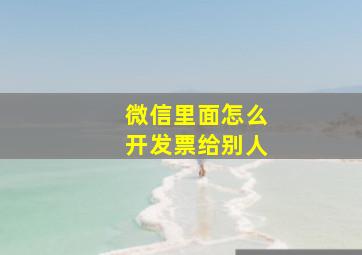 微信里面怎么开发票给别人