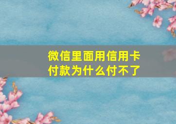 微信里面用信用卡付款为什么付不了