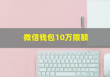 微信钱包10万限额