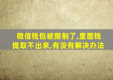 微信钱包被限制了,里面钱提取不出来,有没有解决办法