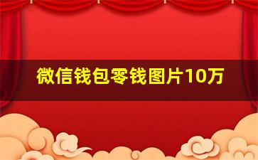 微信钱包零钱图片10万