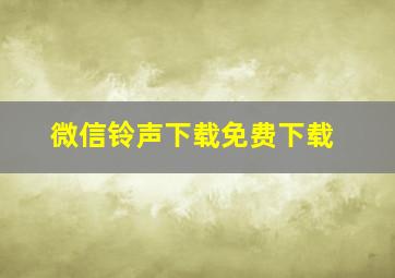 微信铃声下载免费下载