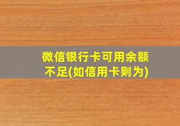 微信银行卡可用余额不足(如信用卡则为)