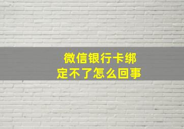 微信银行卡绑定不了怎么回事