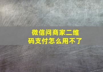 微信问商家二维码支付怎么用不了