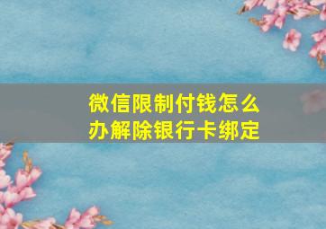 微信限制付钱怎么办解除银行卡绑定