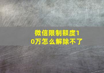 微信限制额度10万怎么解除不了