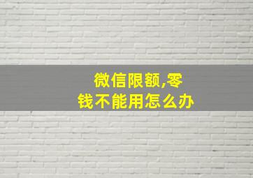 微信限额,零钱不能用怎么办