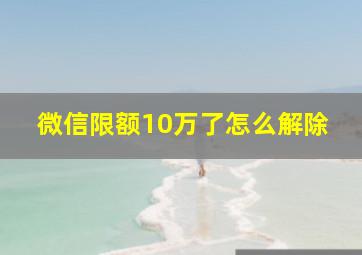 微信限额10万了怎么解除