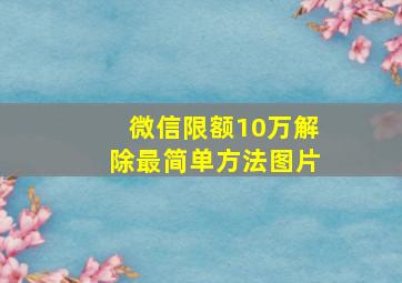 微信限额10万解除最简单方法图片