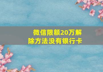 微信限额20万解除方法没有银行卡