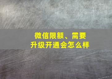 微信限额、需要升级开通会怎么样