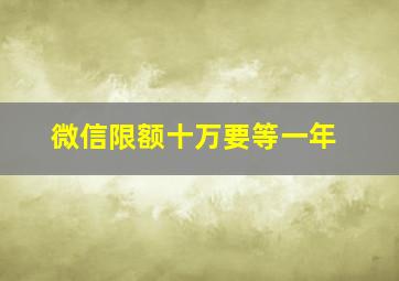 微信限额十万要等一年