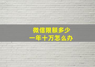 微信限额多少一年十万怎么办