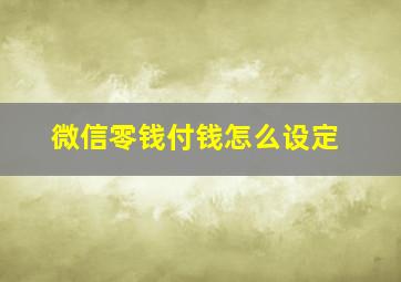 微信零钱付钱怎么设定