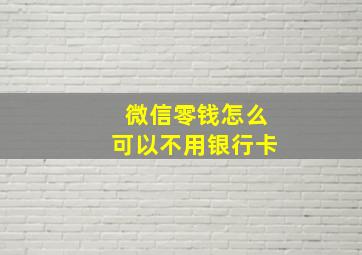 微信零钱怎么可以不用银行卡