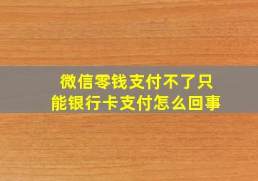 微信零钱支付不了只能银行卡支付怎么回事