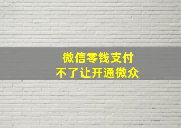 微信零钱支付不了让开通微众