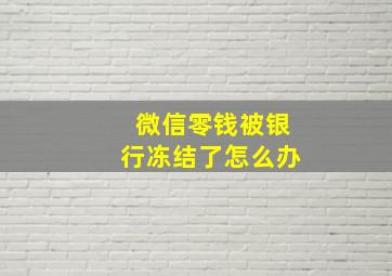 微信零钱被银行冻结了怎么办