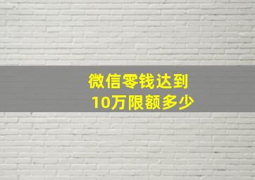 微信零钱达到10万限额多少